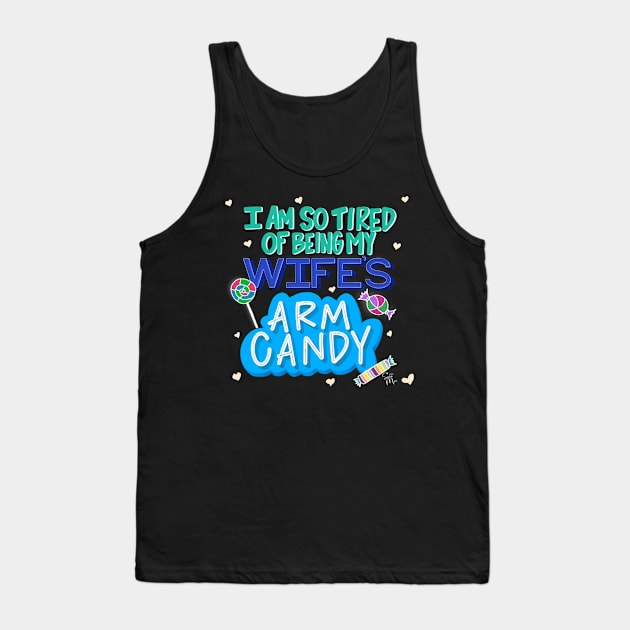 I'm So Tired of Being My Wife's Arm Candy Tank Top by shemazingdesigns